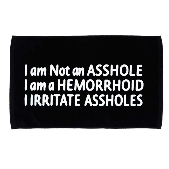 I Am Not An ASSHOLE I Am A HEMORRHOID IIRRITATE ASSHOLES Microfiber Hand Towel