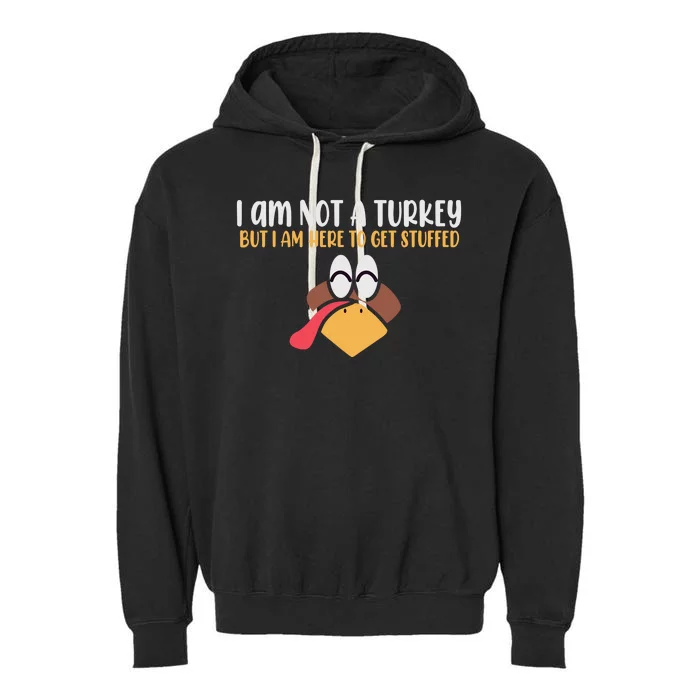 I Am Not A Turkey But I Am Here To Get Stuffed Funny Thanksgiving Garment-Dyed Fleece Hoodie