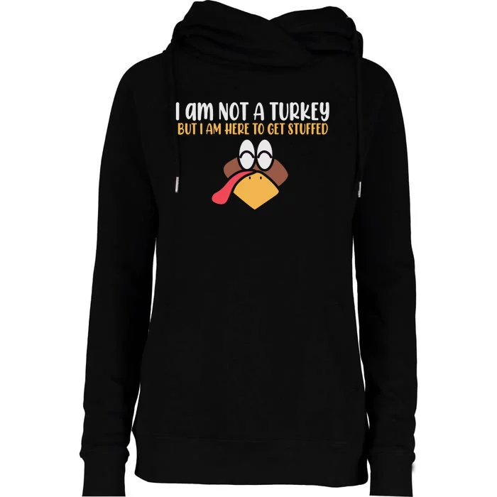 I Am Not A Turkey But I Am Here To Get Stuffed Funny Thanksgiving Womens Funnel Neck Pullover Hood