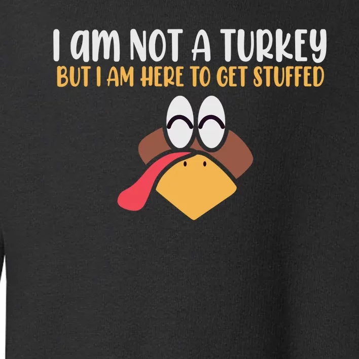 I Am Not A Turkey But I Am Here To Get Stuffed Funny Thanksgiving Toddler Sweatshirt