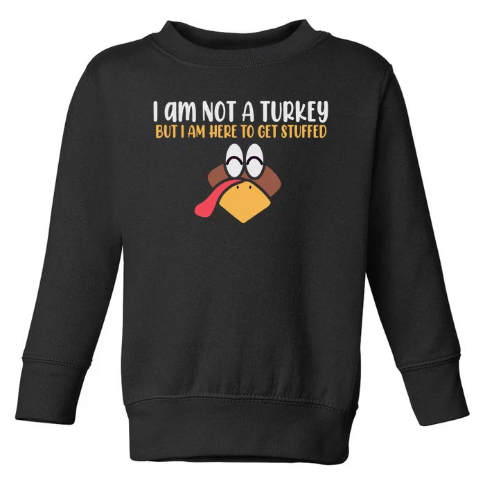 I Am Not A Turkey But I Am Here To Get Stuffed Funny Thanksgiving Toddler Sweatshirt