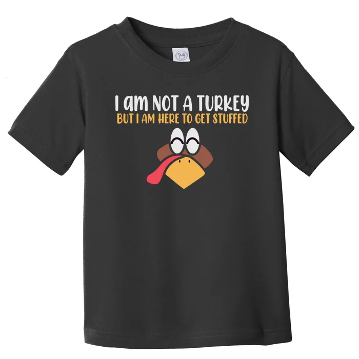 I Am Not A Turkey But I Am Here To Get Stuffed Funny Thanksgiving Toddler T-Shirt