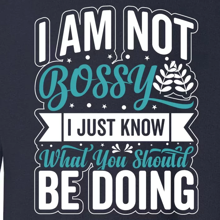 I Am Not Bossy I Just Know What You Should Be Doing Toddler Sweatshirt