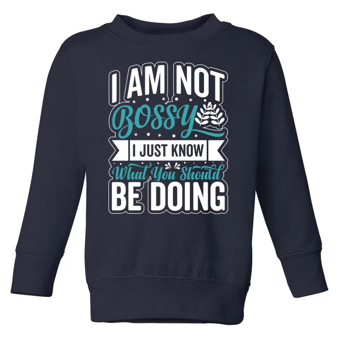 I Am Not Bossy I Just Know What You Should Be Doing Toddler Sweatshirt