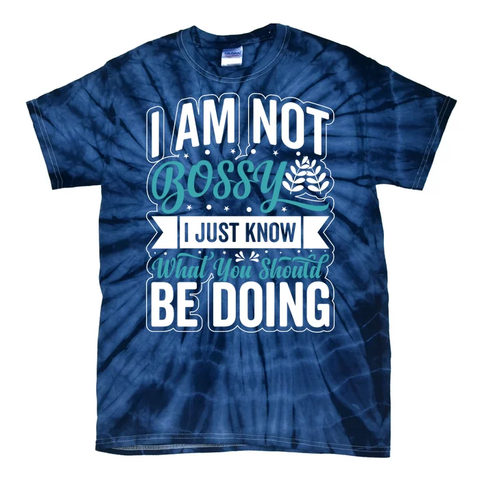 I Am Not Bossy I Just Know What You Should Be Doing Tie-Dye T-Shirt