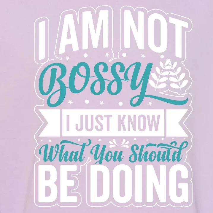 I Am Not Bossy I Just Know What You Should Be Doing Garment-Dyed Sweatshirt