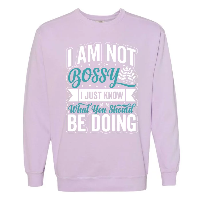 I Am Not Bossy I Just Know What You Should Be Doing Garment-Dyed Sweatshirt