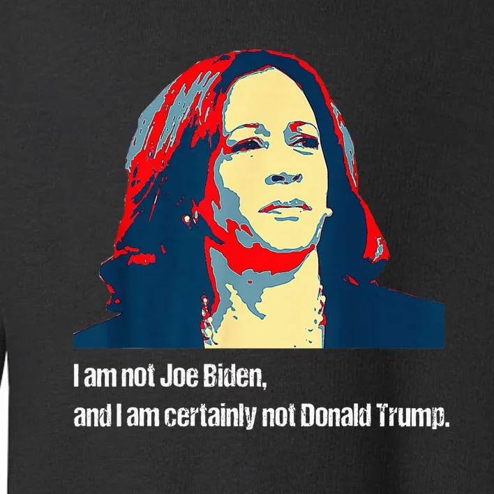 I Am Not Joe Biden And I Am Certainly Not Donald Trump Toddler Sweatshirt