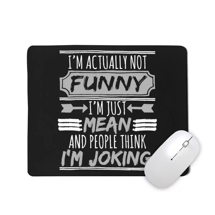 I'm Actually Not Funny I'm Just Mean and People Gift Mousepad