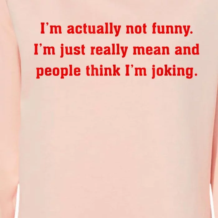 IM Actually Not Funny IM Just Mean And People Think Joking Womens California Wash Sweatshirt