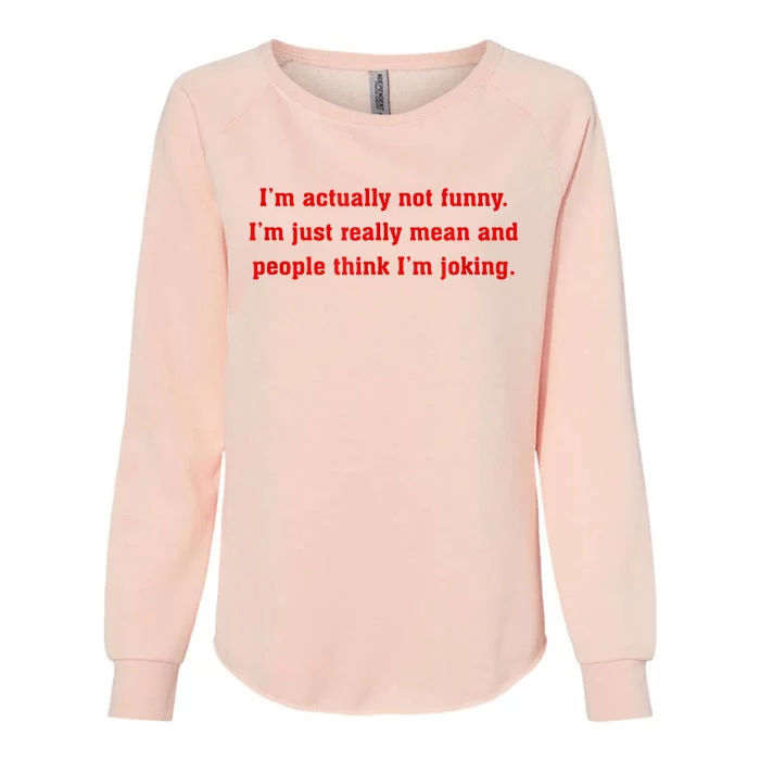 IM Actually Not Funny IM Just Mean And People Think Joking Womens California Wash Sweatshirt