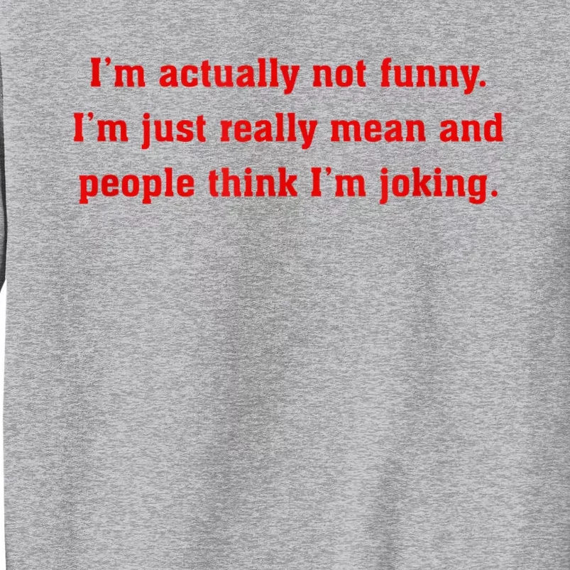 IM Actually Not Funny IM Just Mean And People Think Joking Tall Sweatshirt