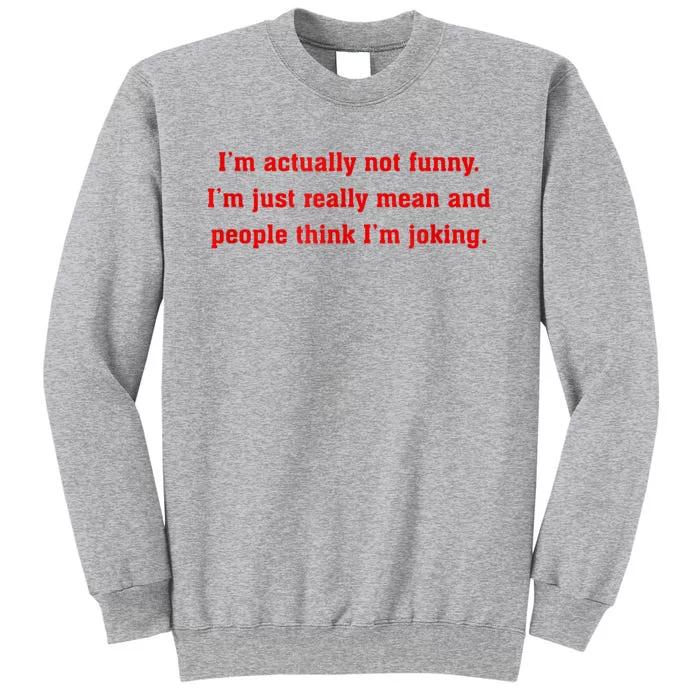 IM Actually Not Funny IM Just Mean And People Think Joking Tall Sweatshirt