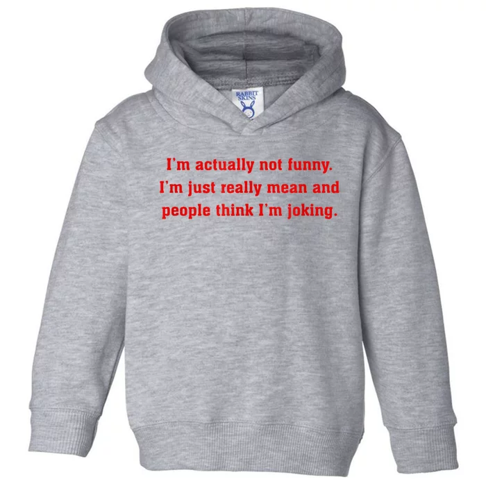 IM Actually Not Funny IM Just Mean And People Think Joking Toddler Hoodie