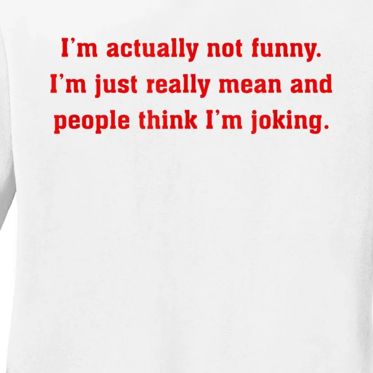 IM Actually Not Funny IM Just Mean And People Think Joking Ladies Long Sleeve Shirt