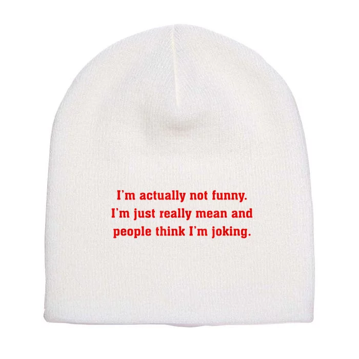 IM Actually Not Funny IM Just Mean And People Think Joking Short Acrylic Beanie