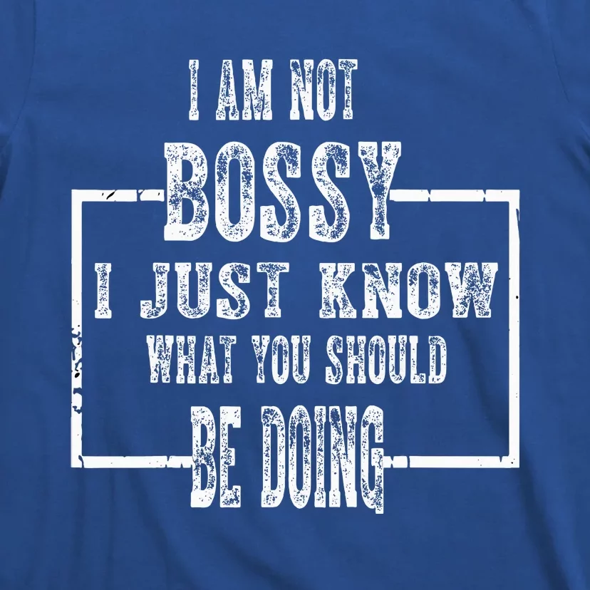 I Am Not Bossy I Just Know What You Should Be Doing Funny T-Shirt