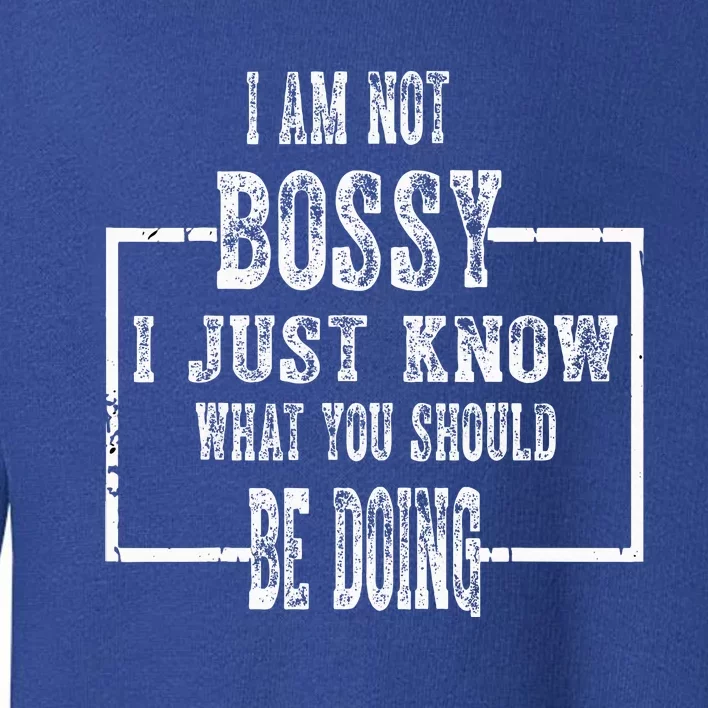 I Am Not Bossy I Just Know What You Should Be Doing Funny Toddler Sweatshirt