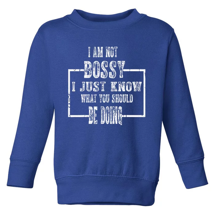 I Am Not Bossy I Just Know What You Should Be Doing Funny Toddler Sweatshirt