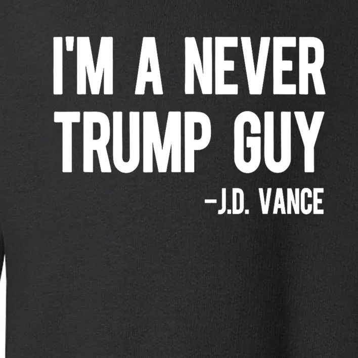 IM A Never Trump Guy J.D. Vance Anti Trump Vance 2024 Toddler Sweatshirt