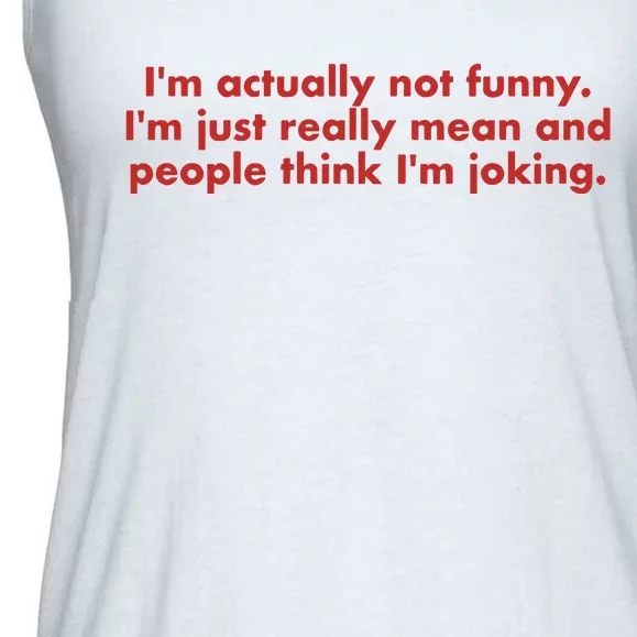 Im Actually Not Funny Im Just Really Mean And People Think Ladies Essential Flowy Tank