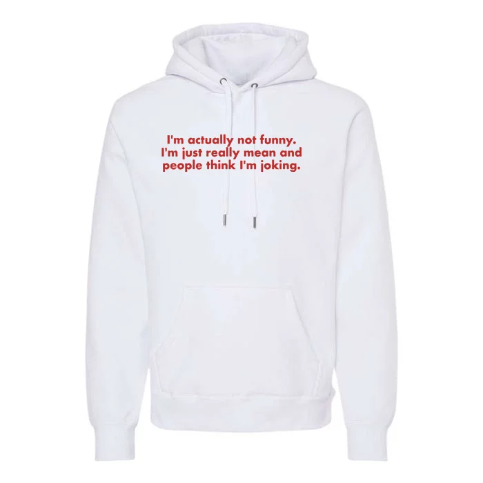 Im Actually Not Funny Im Just Really Mean And People Think Premium Hoodie