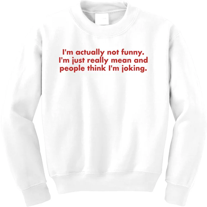 Im Actually Not Funny Im Just Really Mean And People Think Kids Sweatshirt