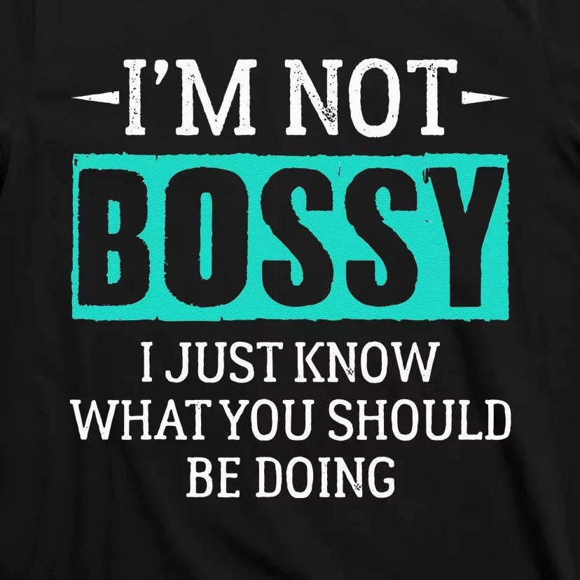 I am not bossy I just know what you should be doing humorous T-Shirt