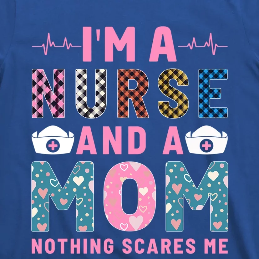 Im A Nurse And A Mom Nothing Else Scares Me Gift T-Shirt