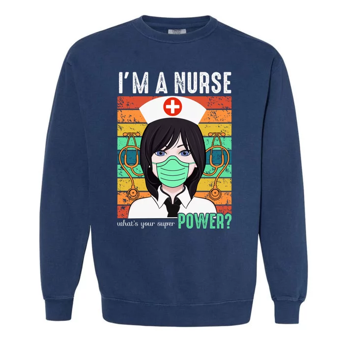 I'm A Nurse What's Your Super Power Garment-Dyed Sweatshirt