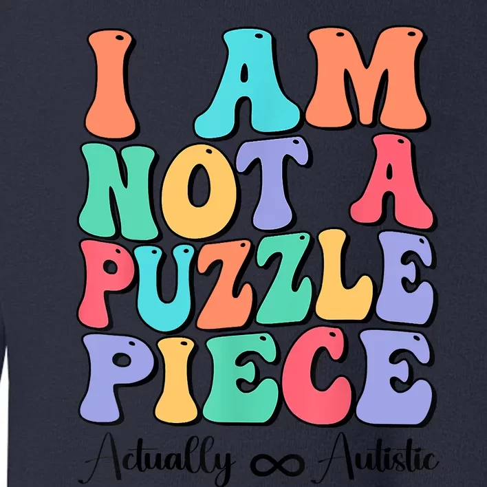 I Am Not A Puzzle Piece Actually Autistic Autism Awareness Toddler Sweatshirt