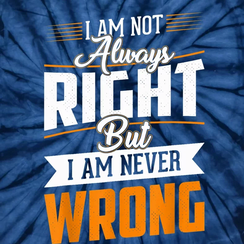 I Am Not Always Right But I Am Never Wrong Cute Funny Tie-Dye T-Shirt