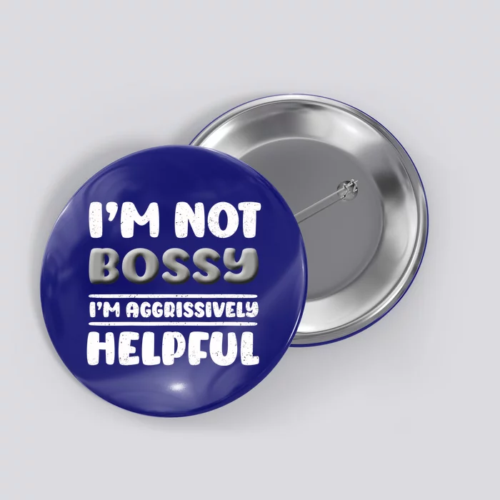 I Am Not Bossy I Am Aggressively Helpful I Am The Boss Gift Button