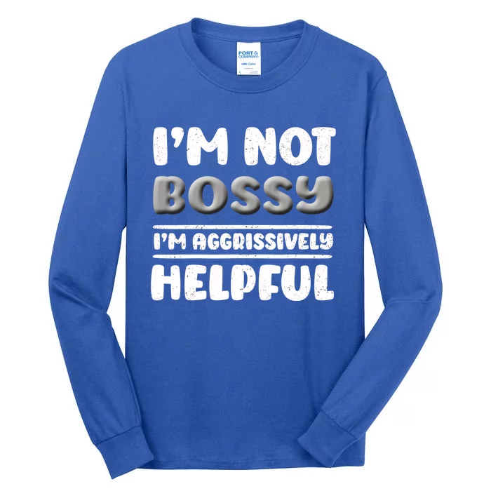 I Am Not Bossy I Am Aggressively Helpful I Am The Boss Gift Tall Long Sleeve T-Shirt