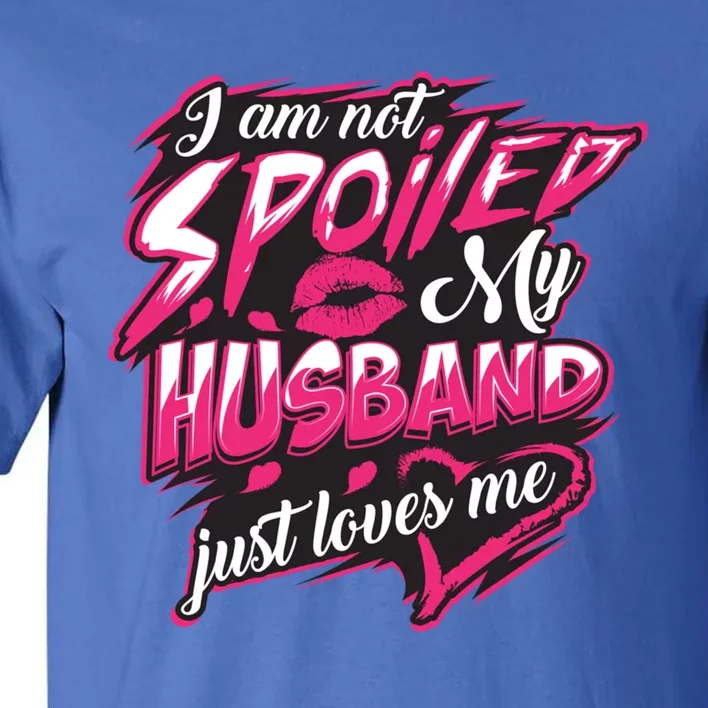 I Am Not Spoiled My Husband Just Loves Me Funny Wife Gift Tall T-Shirt