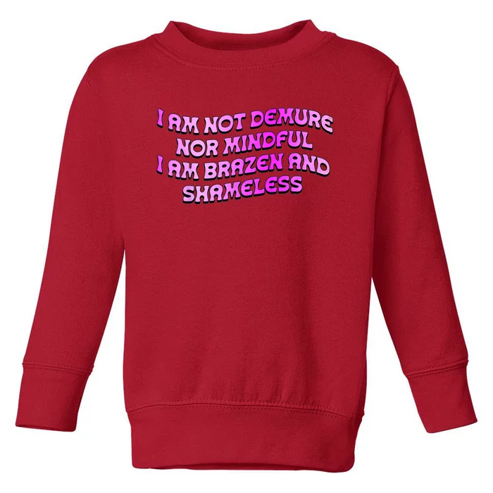 I Am Not Demure Nor Mindful I Am Brazen And Shameless Toddler Sweatshirt