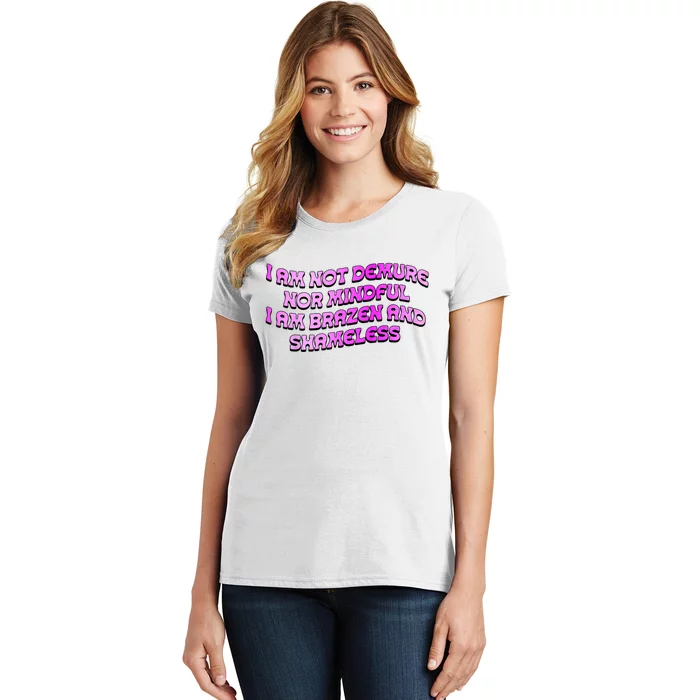 I Am Not Demure Nor Mindful I Am Brazen And Shameless Women's T-Shirt