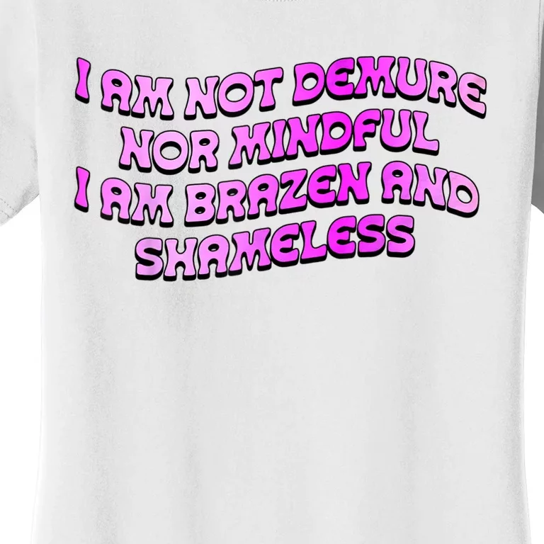 I Am Not Demure Nor Mindful I Am Brazen And Shameless Women's T-Shirt