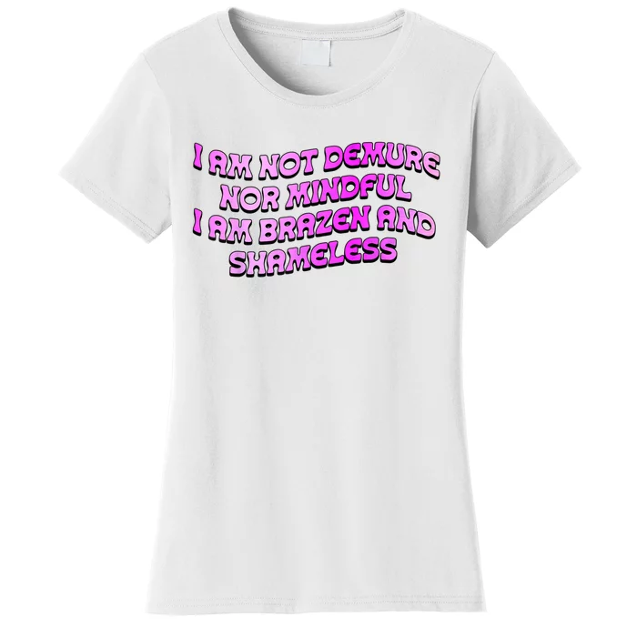 I Am Not Demure Nor Mindful I Am Brazen And Shameless Women's T-Shirt