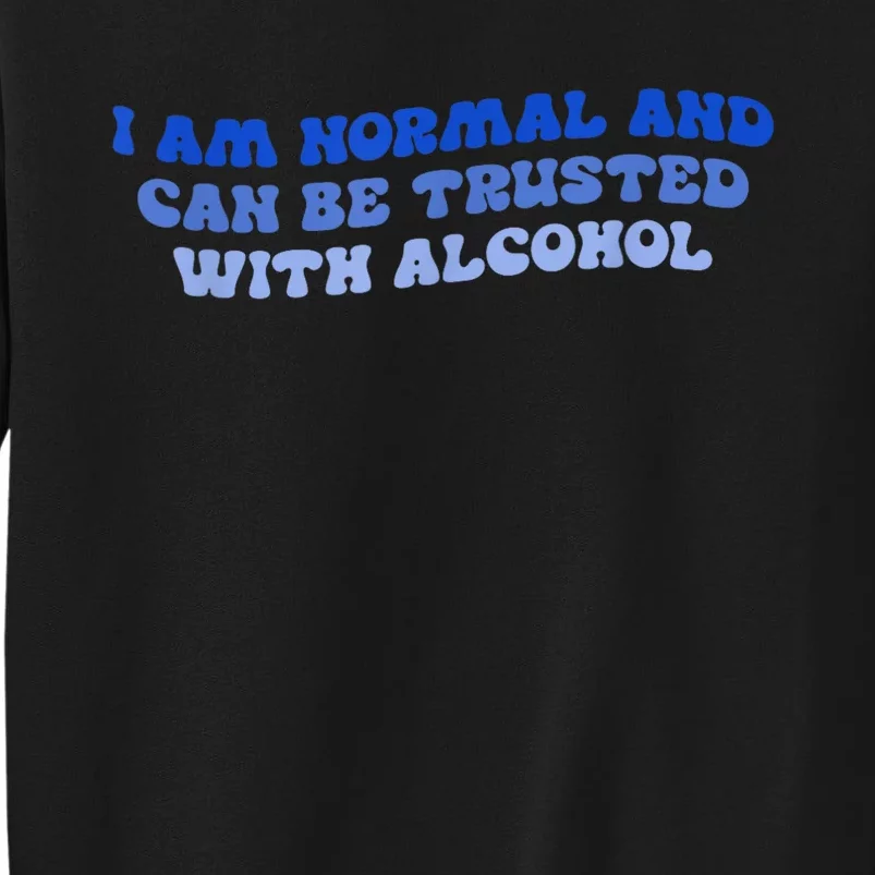 I Am Normal And Can Be Trusted With Alcohol Sweatshirt