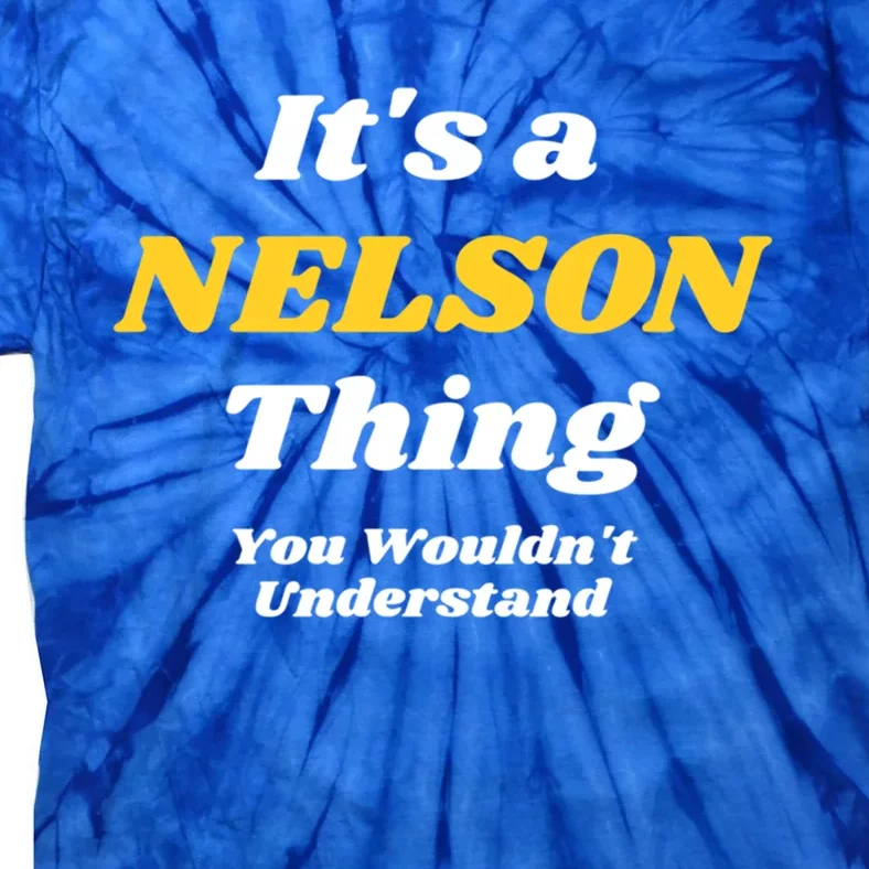 Its A Nelson Thing You Wouldnt Understand Family Name Gift Tie-Dye T-Shirt