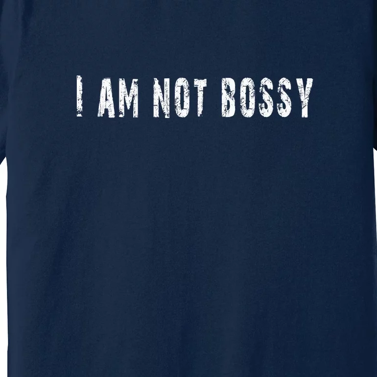 I Am Not Bossy Premium T-Shirt