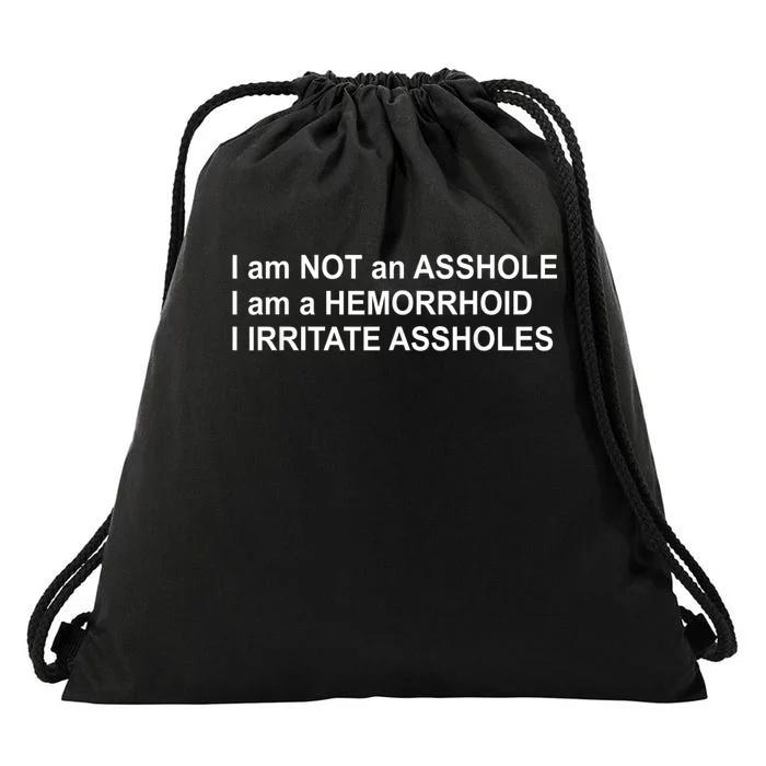 I Am Not An Asshole I Am A Hemorrhoid I Irritate Assholes Drawstring Bag