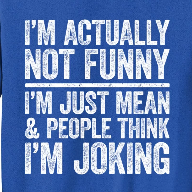 IM Actually Not Funny IM Just Mean And People Think Joking Gift Tall Sweatshirt