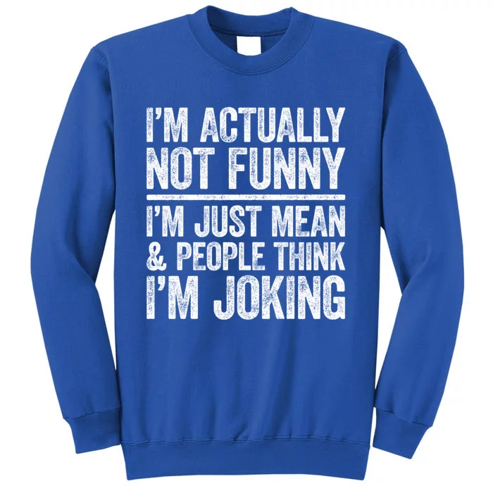 IM Actually Not Funny IM Just Mean And People Think Joking Gift Tall Sweatshirt