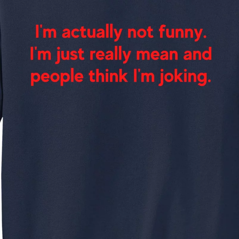 I'm Actually Not Funny.I'm Just Really Mean And People Think I'm Joking. Tall Sweatshirt