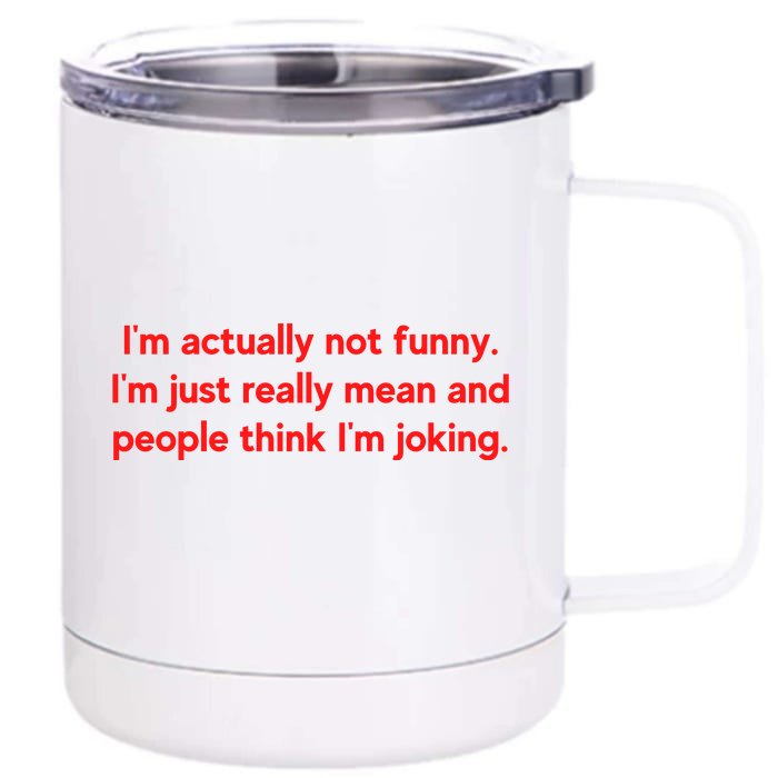 I'm Actually Not Funny.I'm Just Really Mean And People Think I'm Joking. Front & Back 12oz Stainless Steel Tumbler Cup