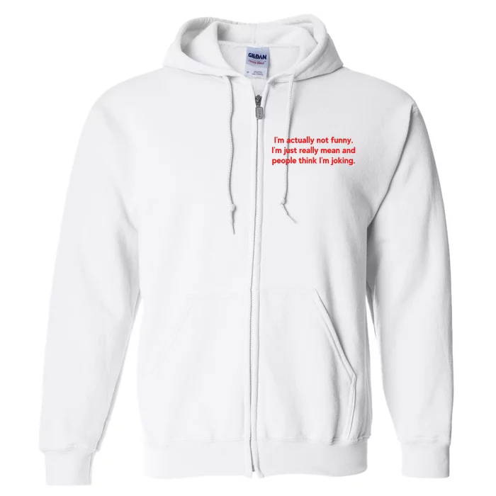 I'm Actually Not Funny.I'm Just Really Mean And People Think I'm Joking. Full Zip Hoodie