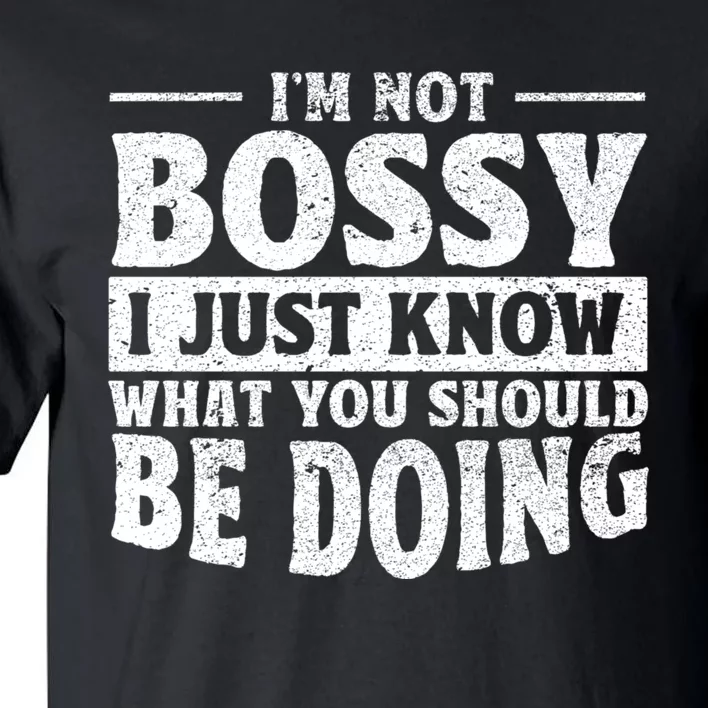 I Am Not Bossy I Just Know What You Should Be Doing Funny Tall T-Shirt