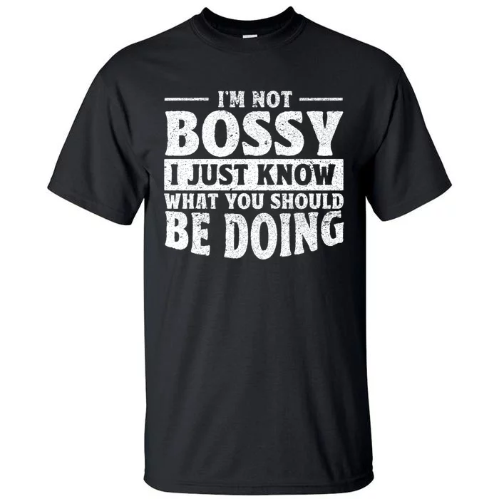 I Am Not Bossy I Just Know What You Should Be Doing Funny Tall T-Shirt